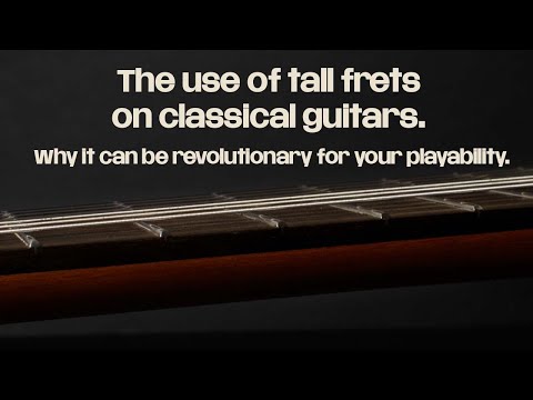 The use of tall frets on classical guitars. Why it can be revolutionary for your playability.