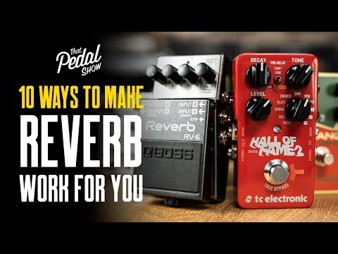 10 Ways To Make Reverb Pedals Work For You – That Pedal Show