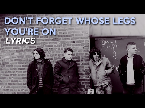 Arctic Monkeys - Don&#039;t Forget Whose Legs You&#039;re On (lyrics)